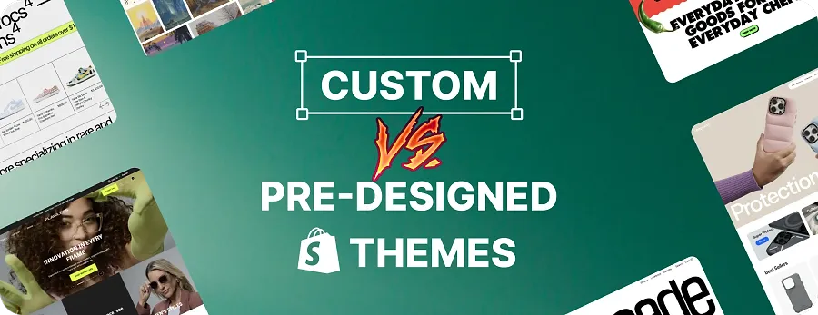 Custom vs. Pre-Built Shopify Themes: How to Choose the Right Fit for Your Store